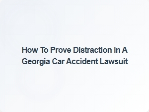 How to Prove Distraction in a Georgia Car Accident Lawsuit