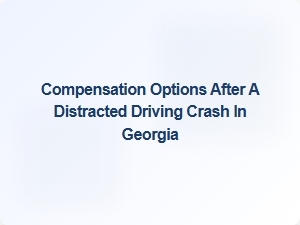 Understanding Compensation After a Distracted Driving Crash in Georgia