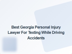 Top Georgia Lawyer for Texting While Driving Accident Claims