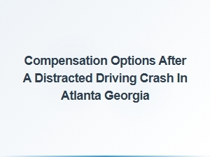 Understanding Compensation Options After a Distracted Driving Crash in Atlanta