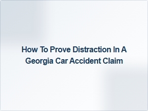 How to Prove Distraction in a Georgia Car Accident Claim
