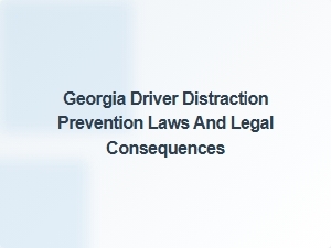 Georgia's Laws on Driver Distraction and Legal Consequences
