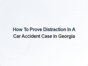 How to Prove Distraction in a Georgia Car Accident Case