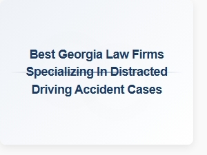 Top Georgia Law Firms for Distracted Driving Accident Cases