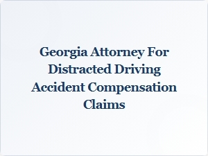 Georgia Attorney for Distracted Driving Accident Compensation Claims