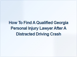 How to Find a Qualified Georgia Personal Injury Lawyer After a Distracted Driving Crash